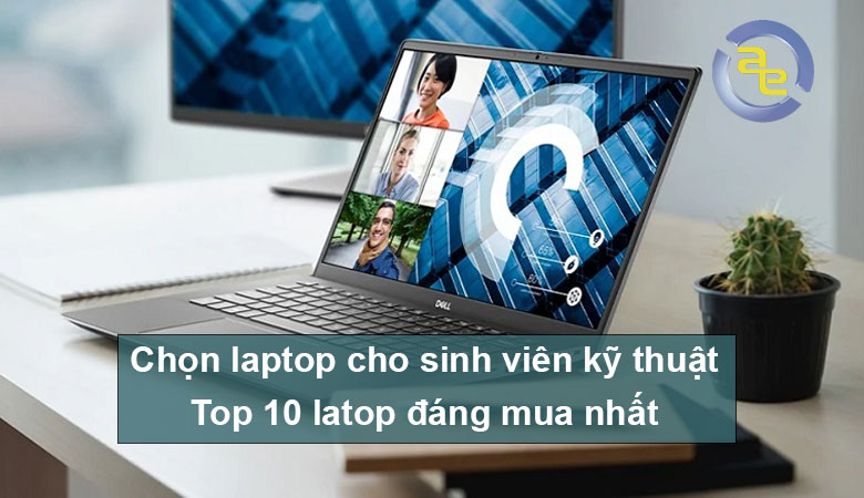 Những tiêu chí quan trọng khi chọn mua laptop cho sinh viên ngành kỹ thuật. Top 10 mẫu laptop cho dân kỹ thuật tốt nhất