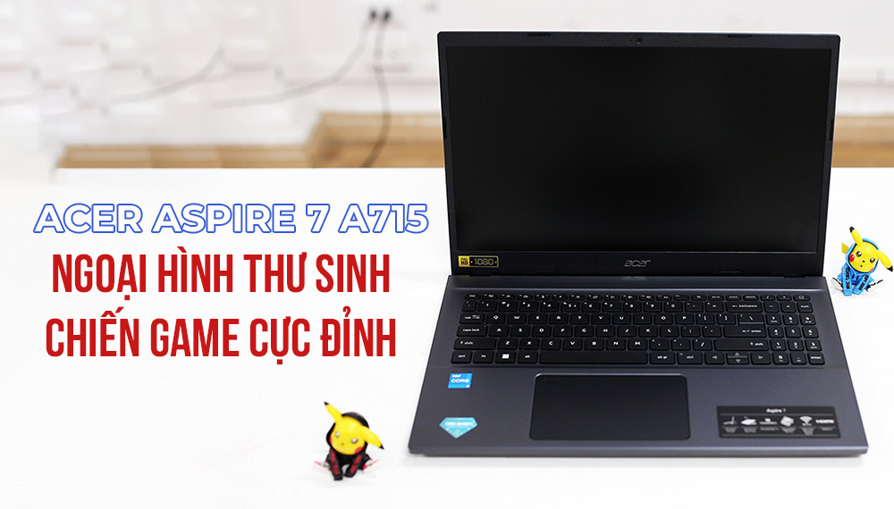 Review Laptop Acer Aspire 7 A715: Ngoại hình thư sinh - Chiến Game cực đỉnh