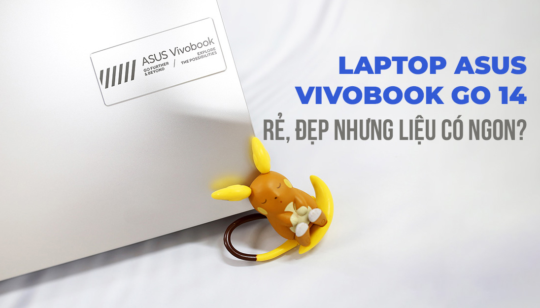 Laptop Asus Vivobook Go 14 E1404FA: giá rẻ, nhiều RAM và mỏng nhẹ nhưng...