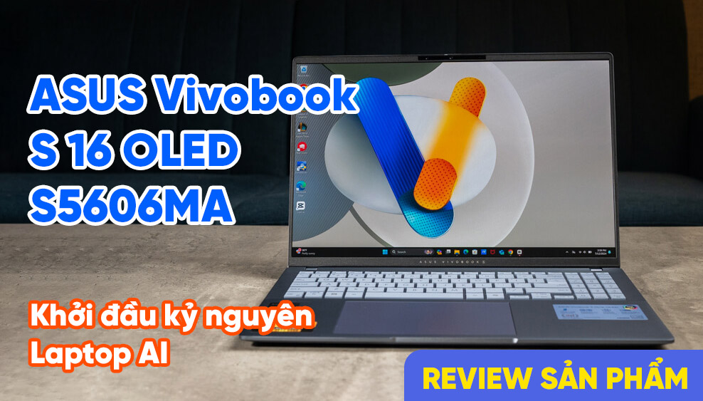 ASUS Vivobook S 16 OLED S5606MA-MX051W: Hành trang cho sự khởi đầu kỷ nguyên AI