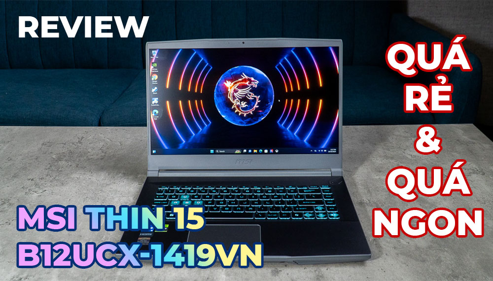 Review Laptop MSI Thin 15 B12UCX-1419VN: rẻ, quá rẻ và cũng rất 'ngon'