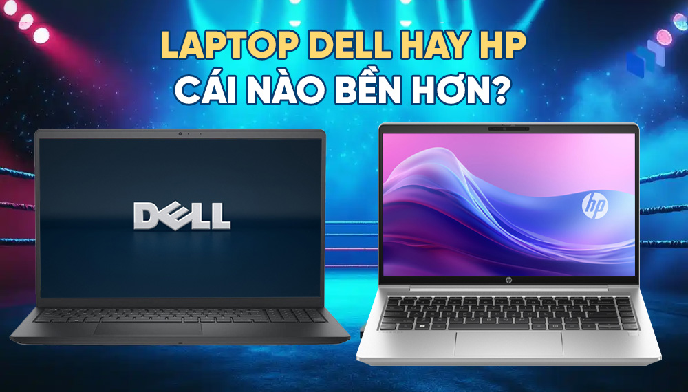 Laptop Dell và HP cái nào bền hơn? Những điều bạn cần biết trước khi chọn mua