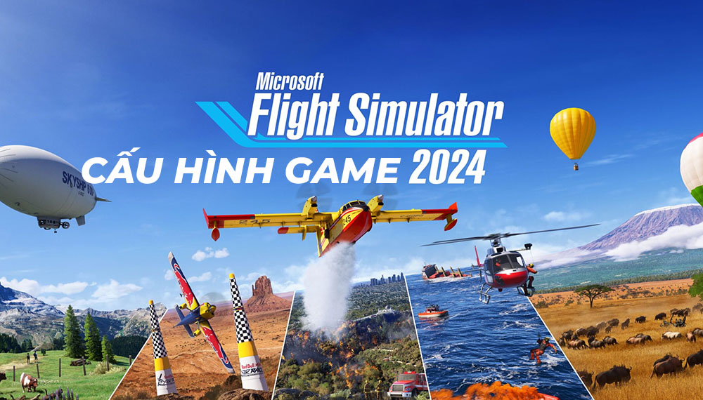 Cấu hình Microsoft Flight Simulator 2024: rất thật và cũng rất nặng