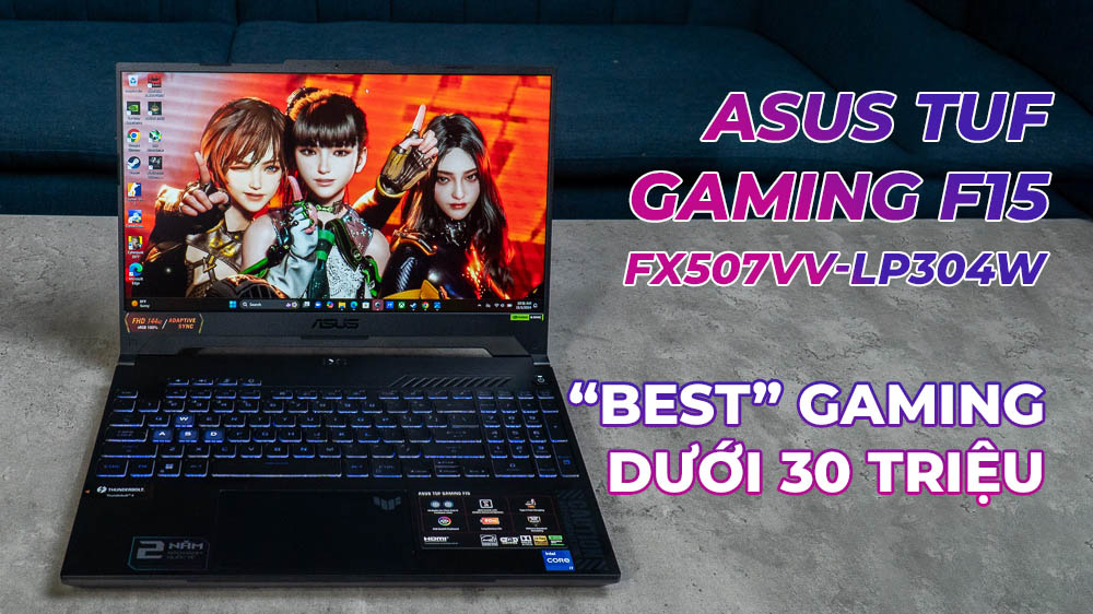 Review Laptop ASUS TUF Gaming F15 FX507VV-LP304W: best gaming dưới 30 triệu