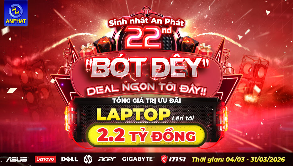 Sinh Nhật An Phát 22 Bớt Đêy, DEAL NGON TỚI ĐÂY - Tổng giá trị ưu đãi lên tới 2,2 tỷ
