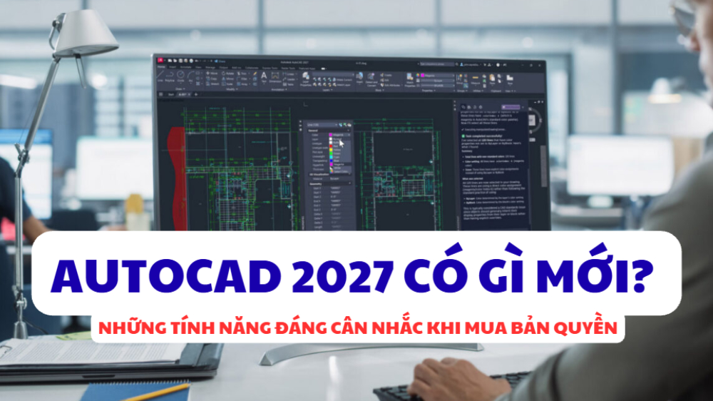 AutoCAD 2027 có gì mới? Những tính năng đáng cân nhắc khi mua bản quyền