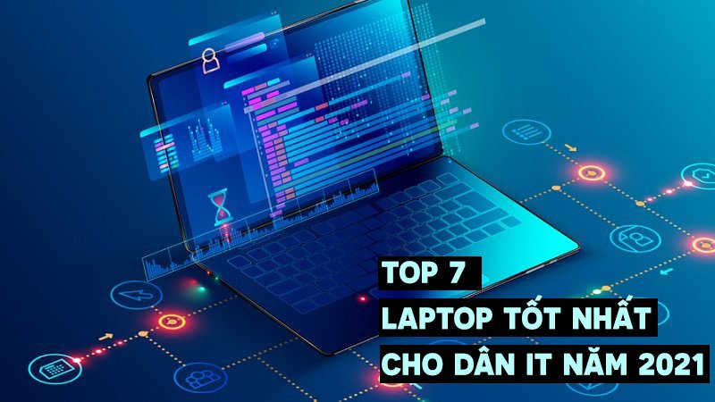 TOP 7 laptop tốt nhất cho dân IT năm 2022