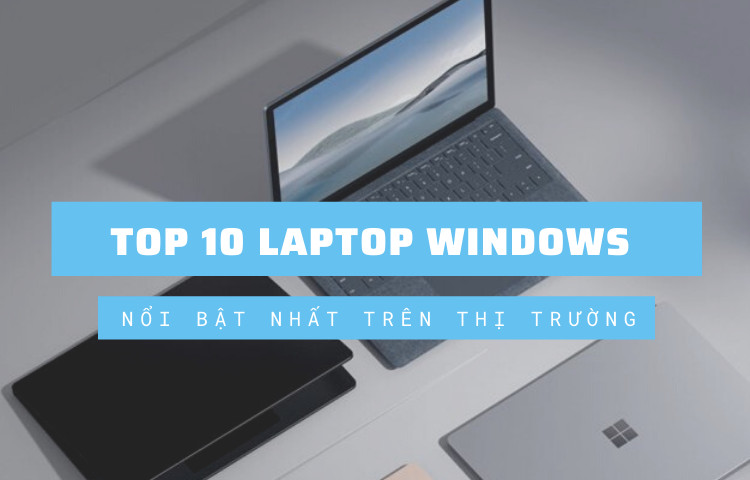 Top 10 Laptop Windows Nổi Bật Trên Thị Trường