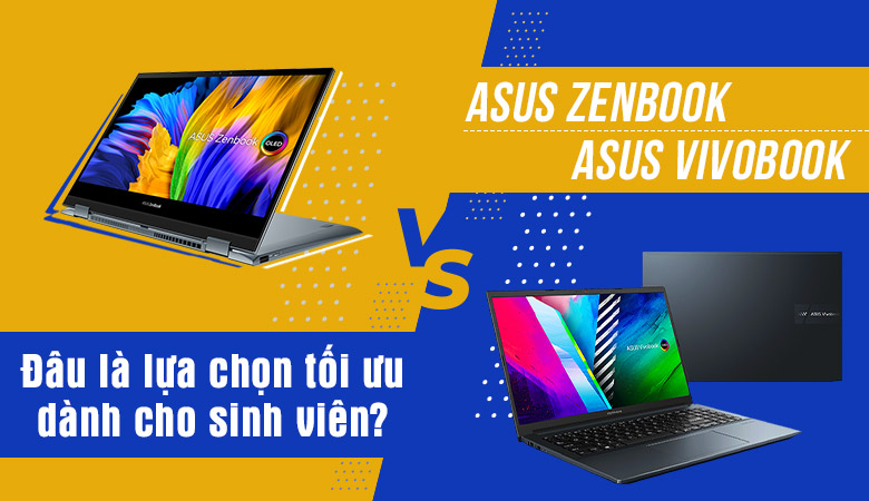 So sánh Asus Zenbook và Vivobook: Đâu là lựa chọn tối ưu dành cho sinh viên?