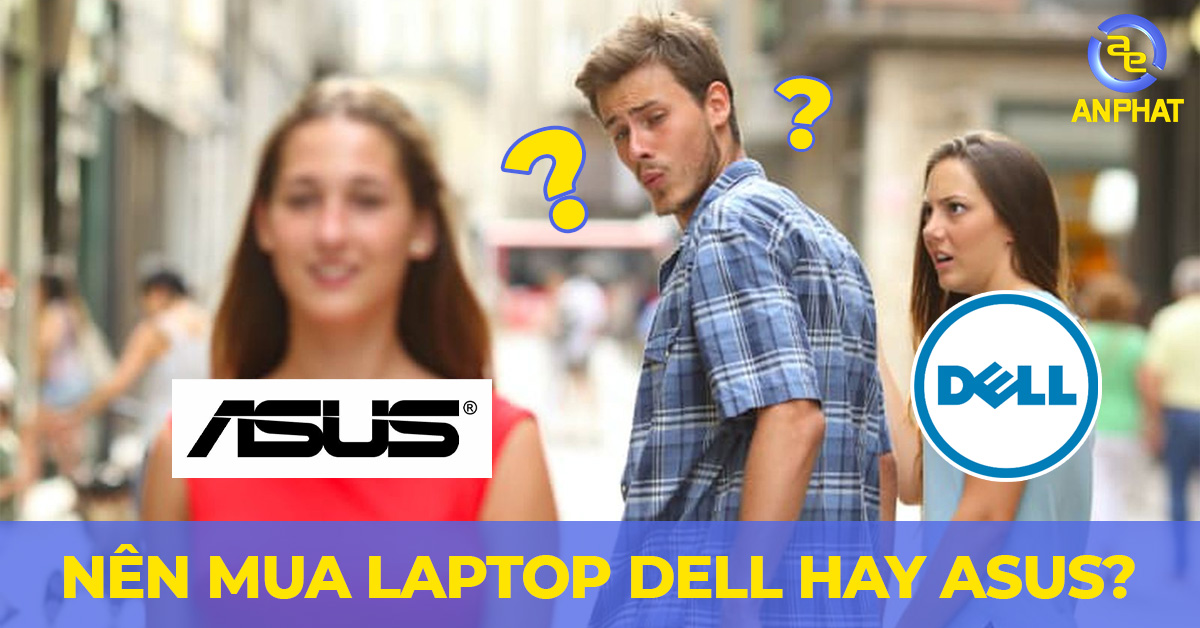 Nên mua Laptop Dell hay Laptop Asus - Hãng nào tốt hơn?